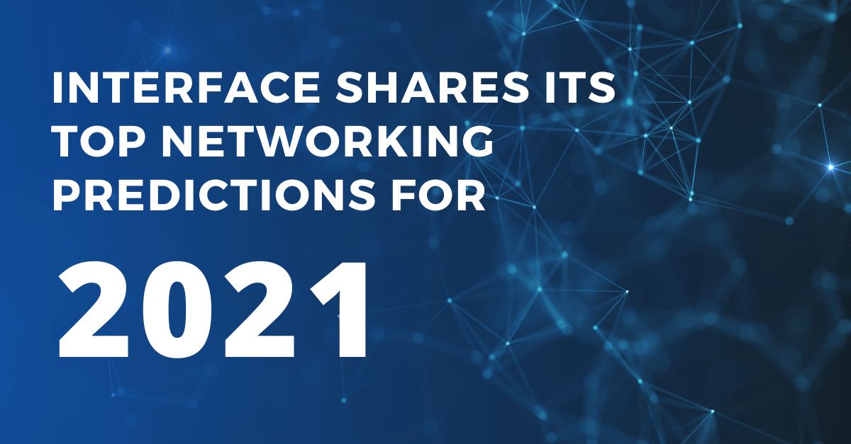 Interface Shares its top Networking Predictions for 2021 Interface Shares its top Networking Predictions for 2021