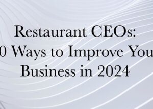 Restaurant CEOs: 10 Ways to Improve Your Business in 2024